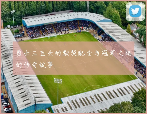 勇士三巨头的默契配合与冠军之路的传奇故事