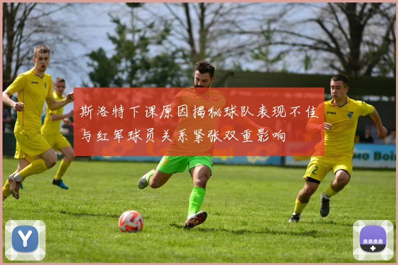斯洛特下课原因揭秘球队表现不佳与红军球员关系紧张双重影响