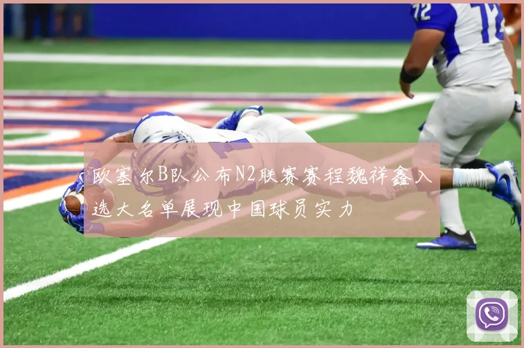 欧塞尔B队公布N2联赛赛程魏祥鑫入选大名单展现中国球员实力