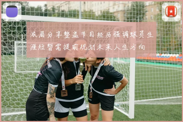 浓眉分享整蛊节目经历强调球员生涯短暂需提前规划未来人生方向