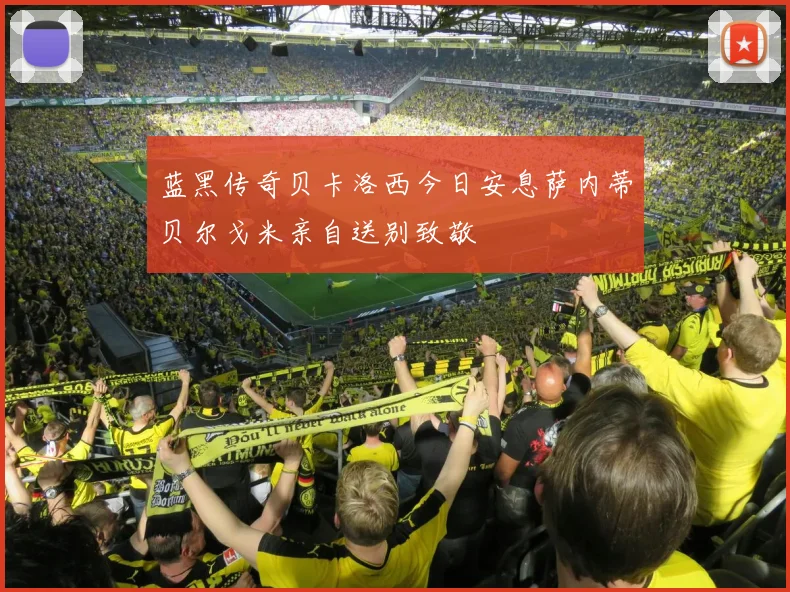 蓝黑传奇贝卡洛西今日安息萨内蒂贝尔戈米亲自送别致敬
